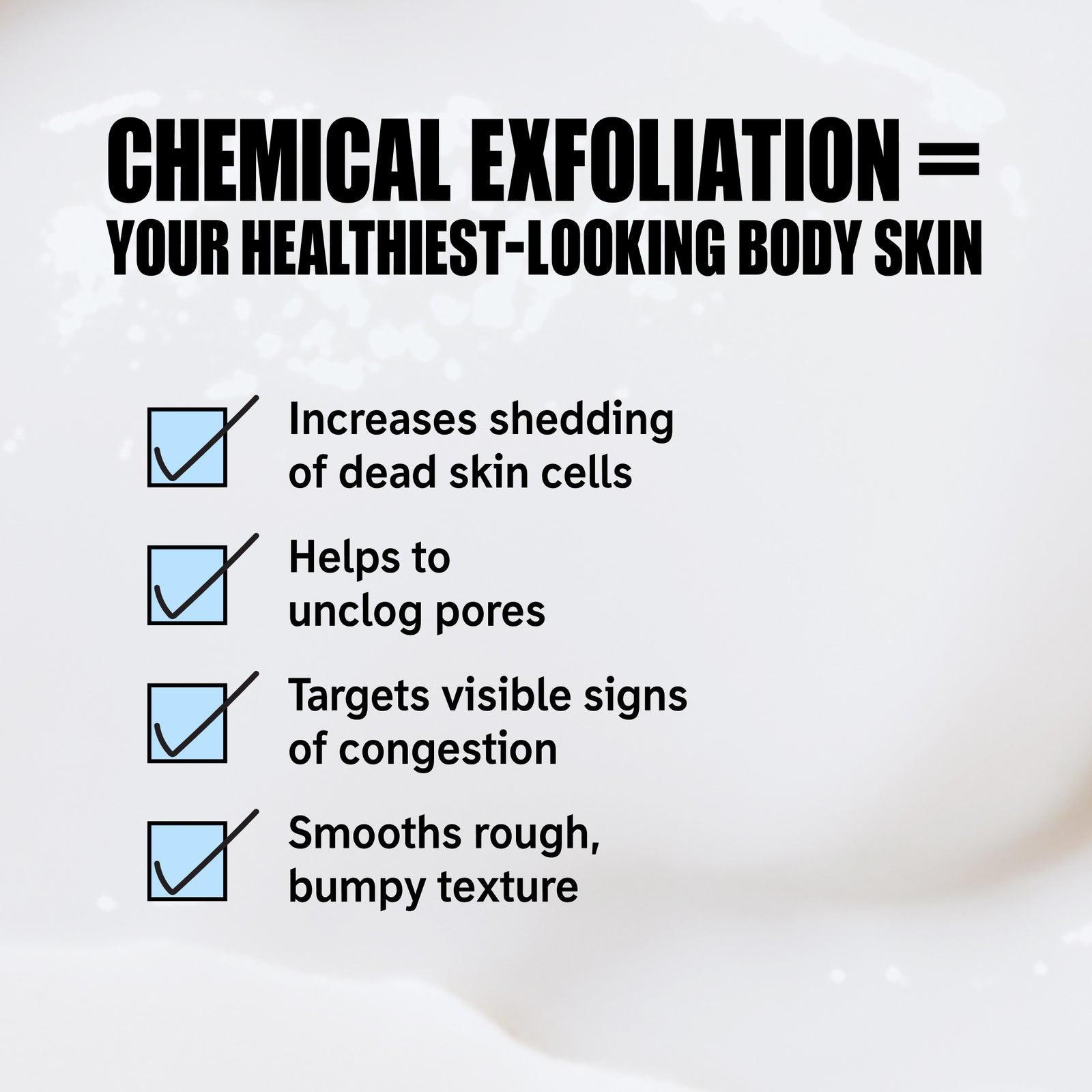 Benefits of chemical exfoliation, increase shedding of dead skin cells, unclog pores, target visable signs of congestion & smooth rough bumpy skin